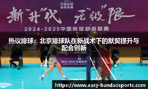热议排球：北京排球队在新战术下的默契提升与配合创新